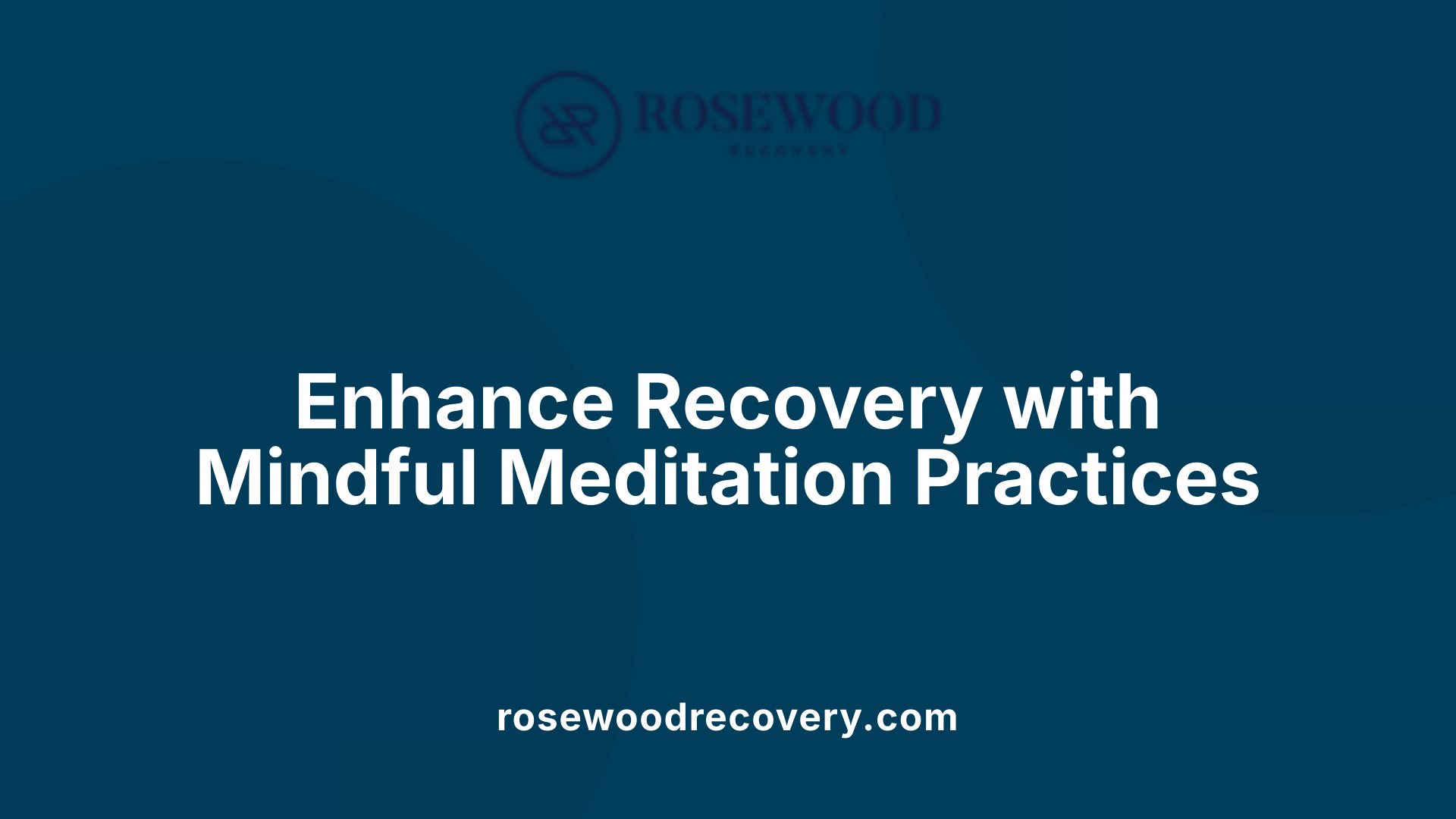 Enhance Recovery with Mindful Meditation Practices