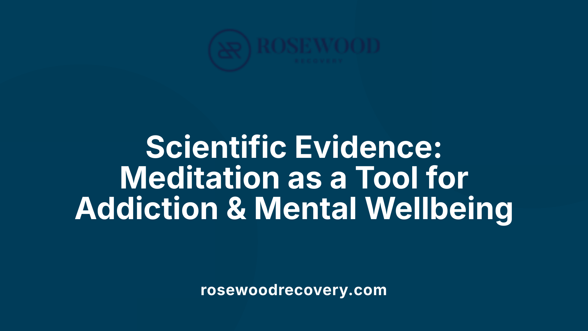Scientific Evidence: Meditation as a Tool for Addiction &amp; Mental Wellbeing