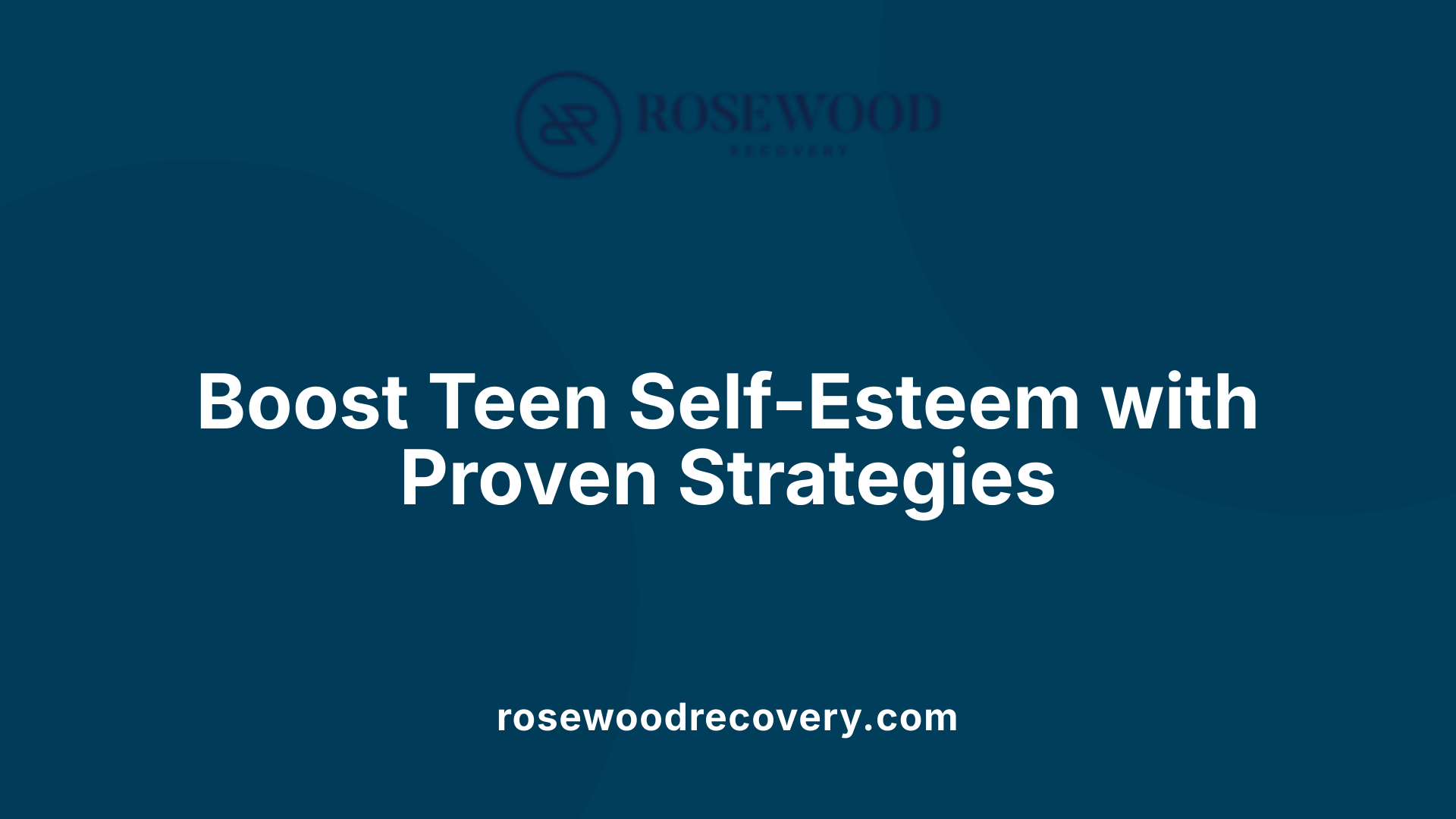 Boost Teen Self-Esteem with Proven Strategies