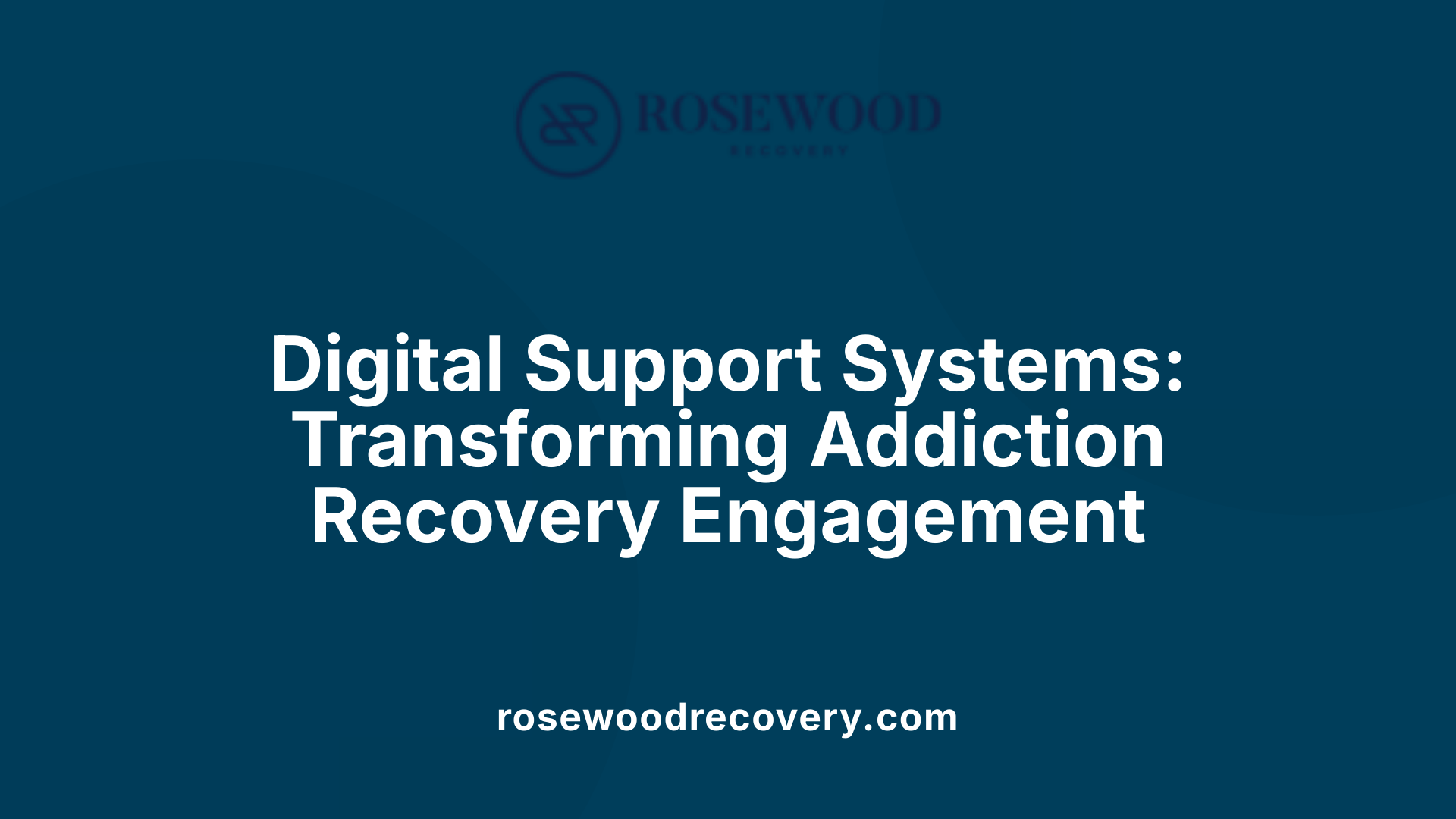 Digital Support Systems: Transforming Addiction Recovery Engagement