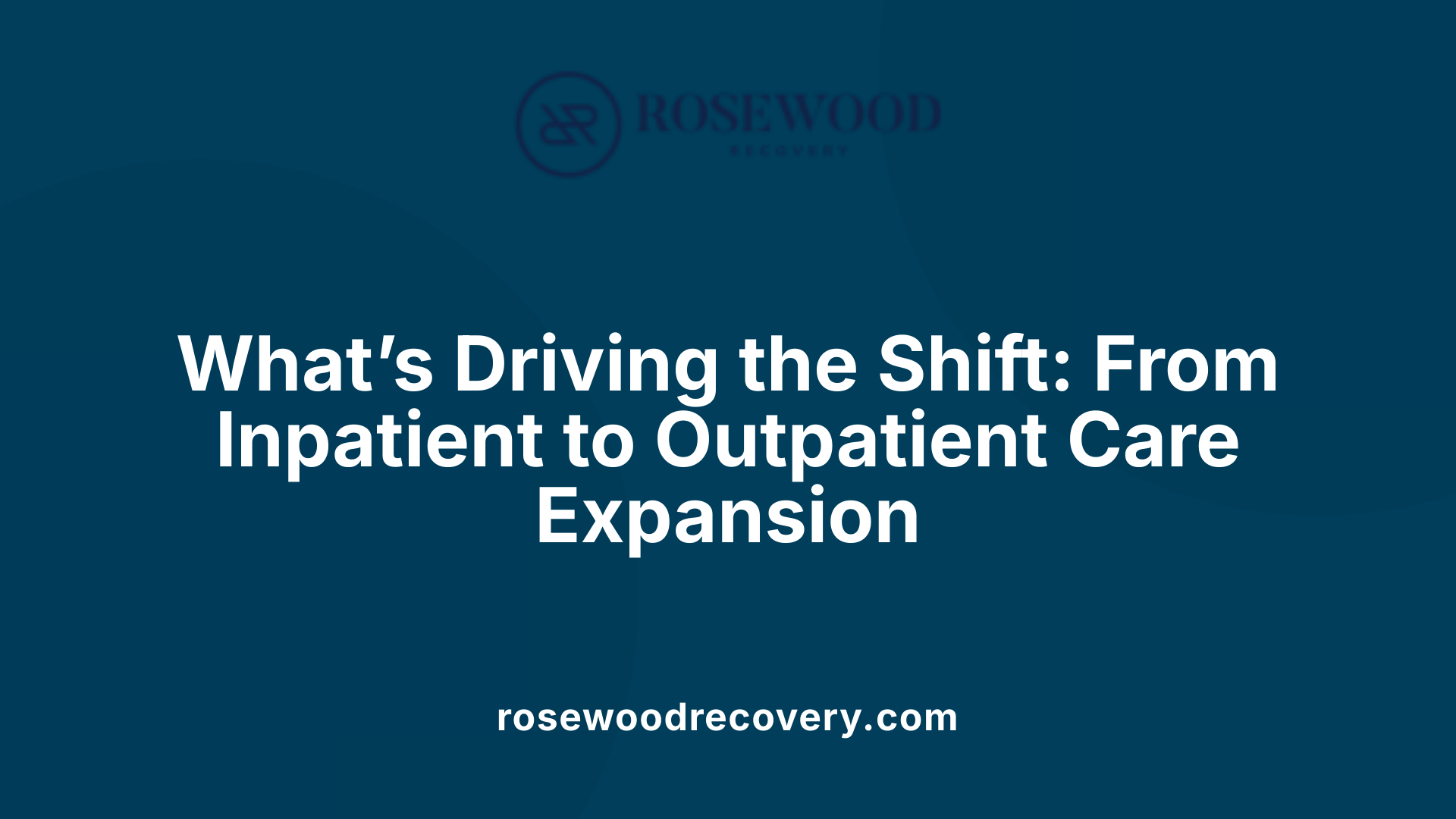What’s Driving the Shift: From Inpatient to Outpatient Care Expansion