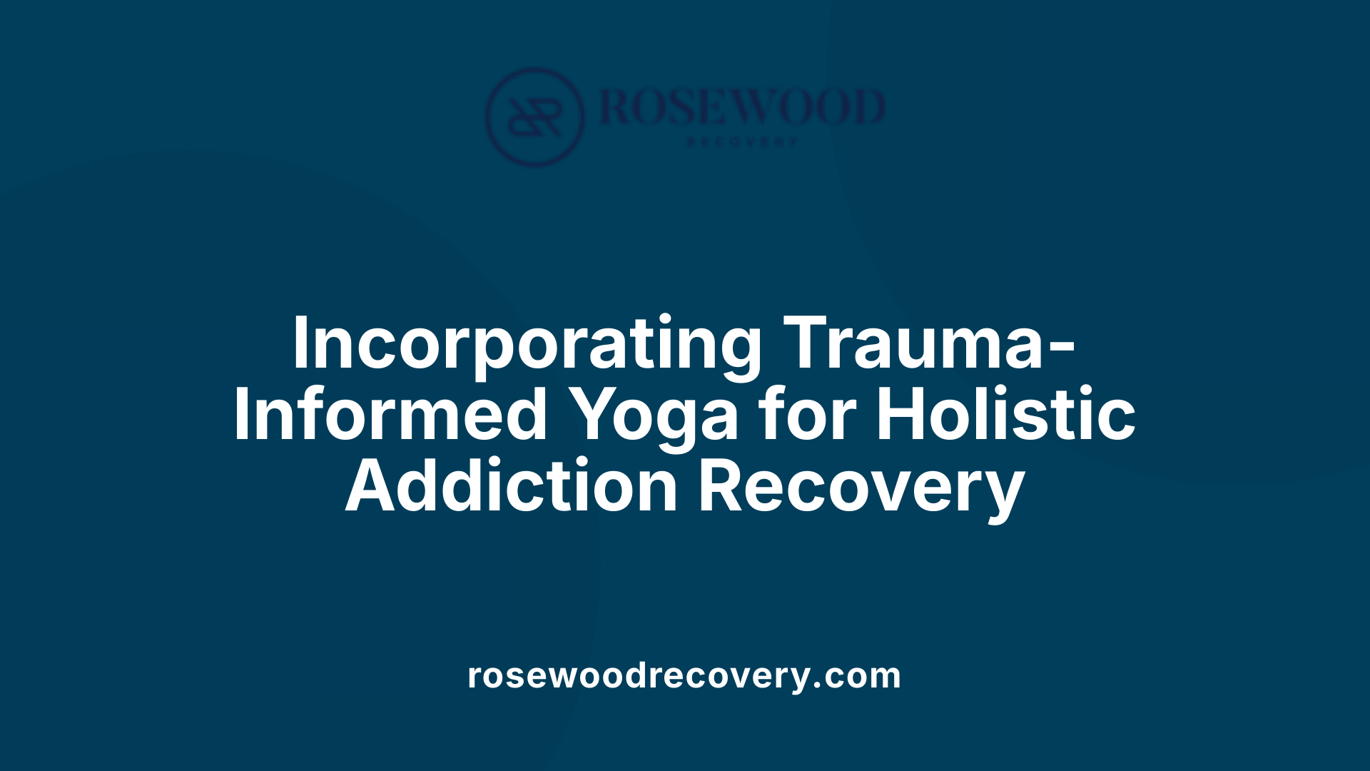 Incorporating Trauma-Informed Yoga for Holistic Addiction Recovery