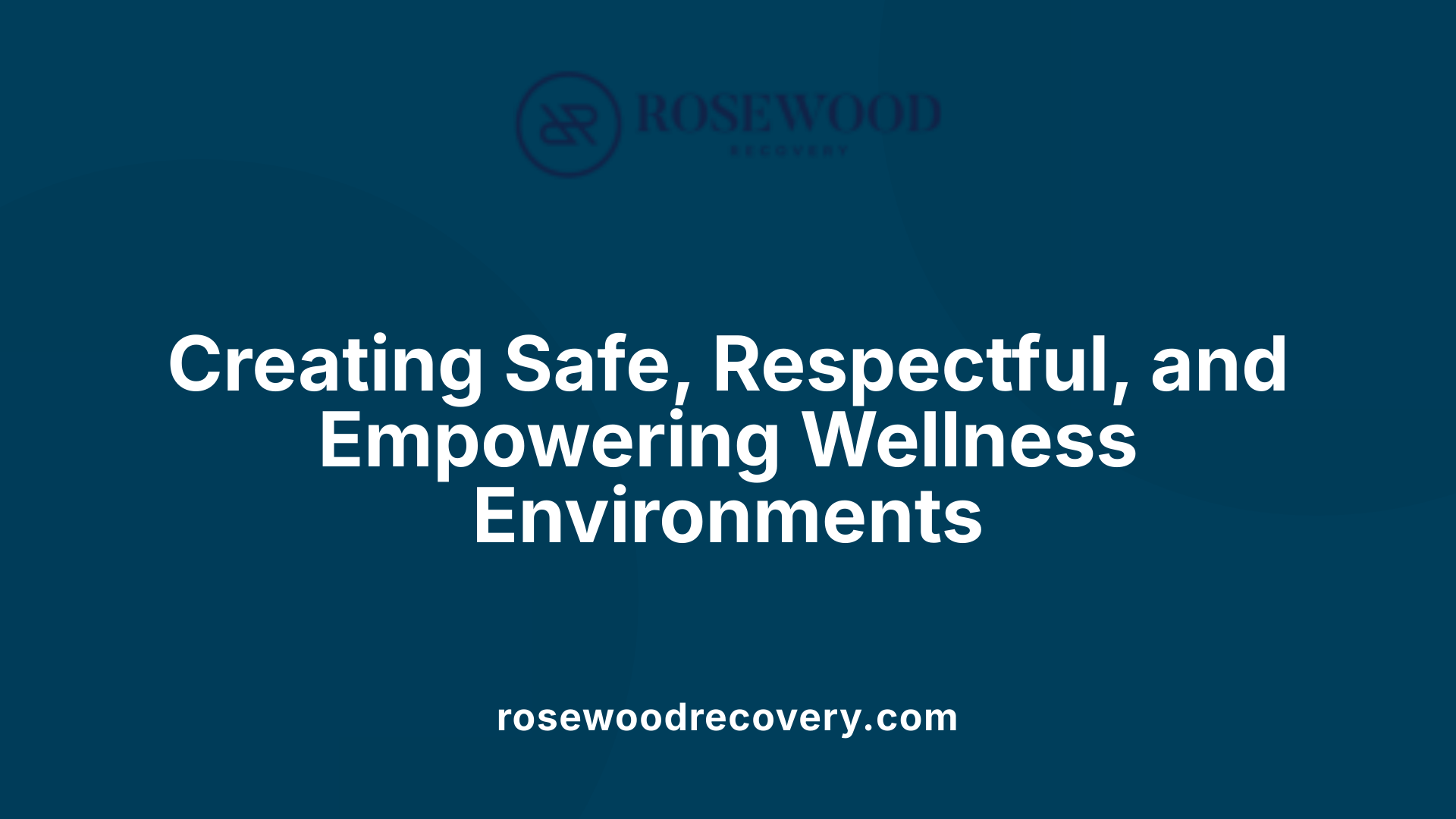Creating Safe, Respectful, and Empowering Wellness Environments