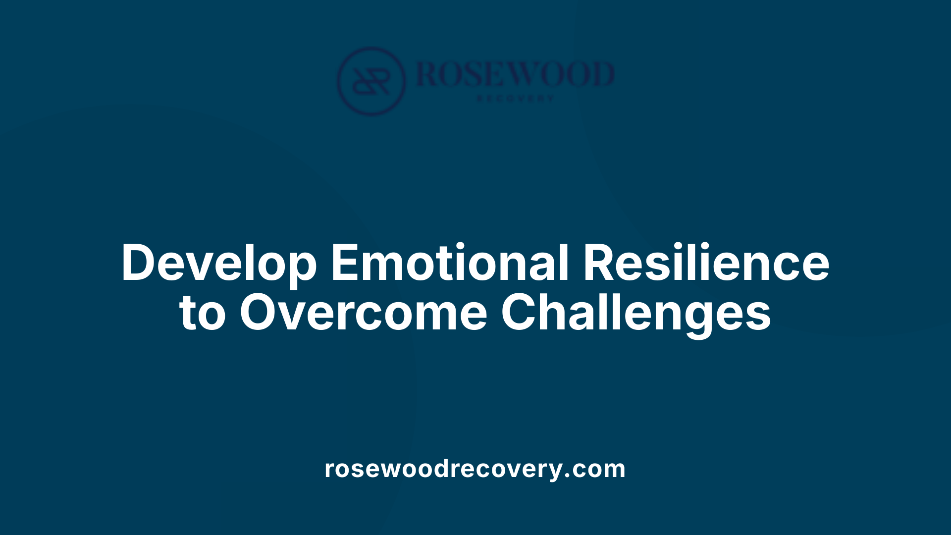 Develop Emotional Resilience to Overcome Challenges