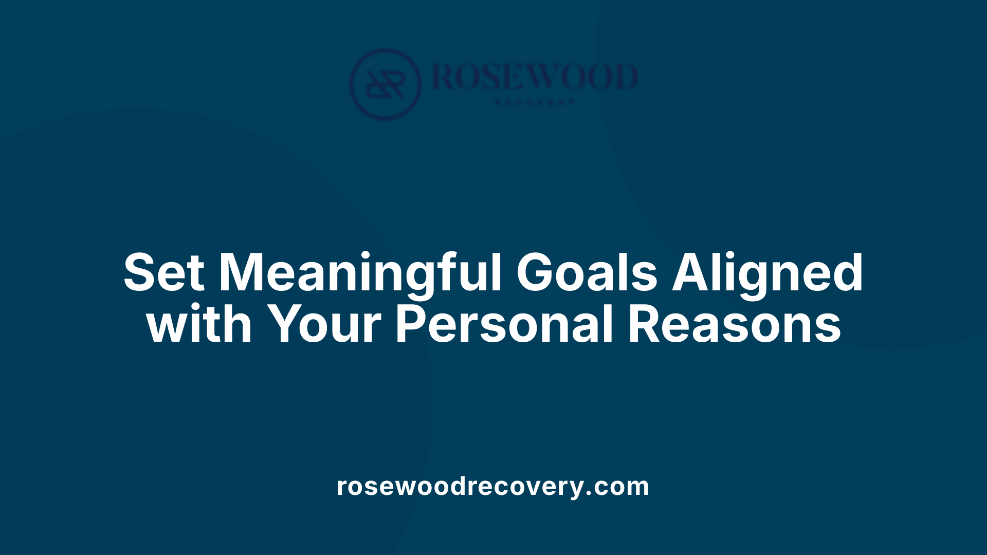 Set Meaningful Goals Aligned with Your Personal Reasons
