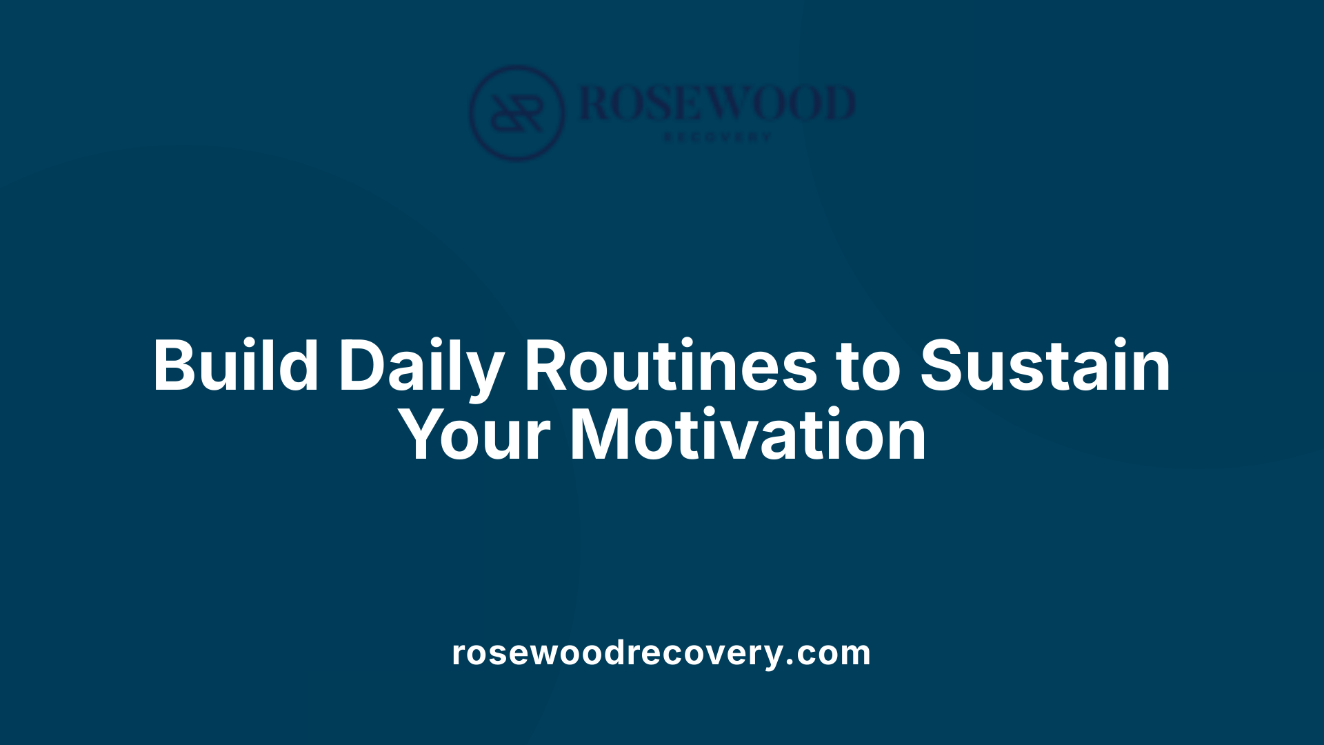 Build Daily Routines to Sustain Your Motivation