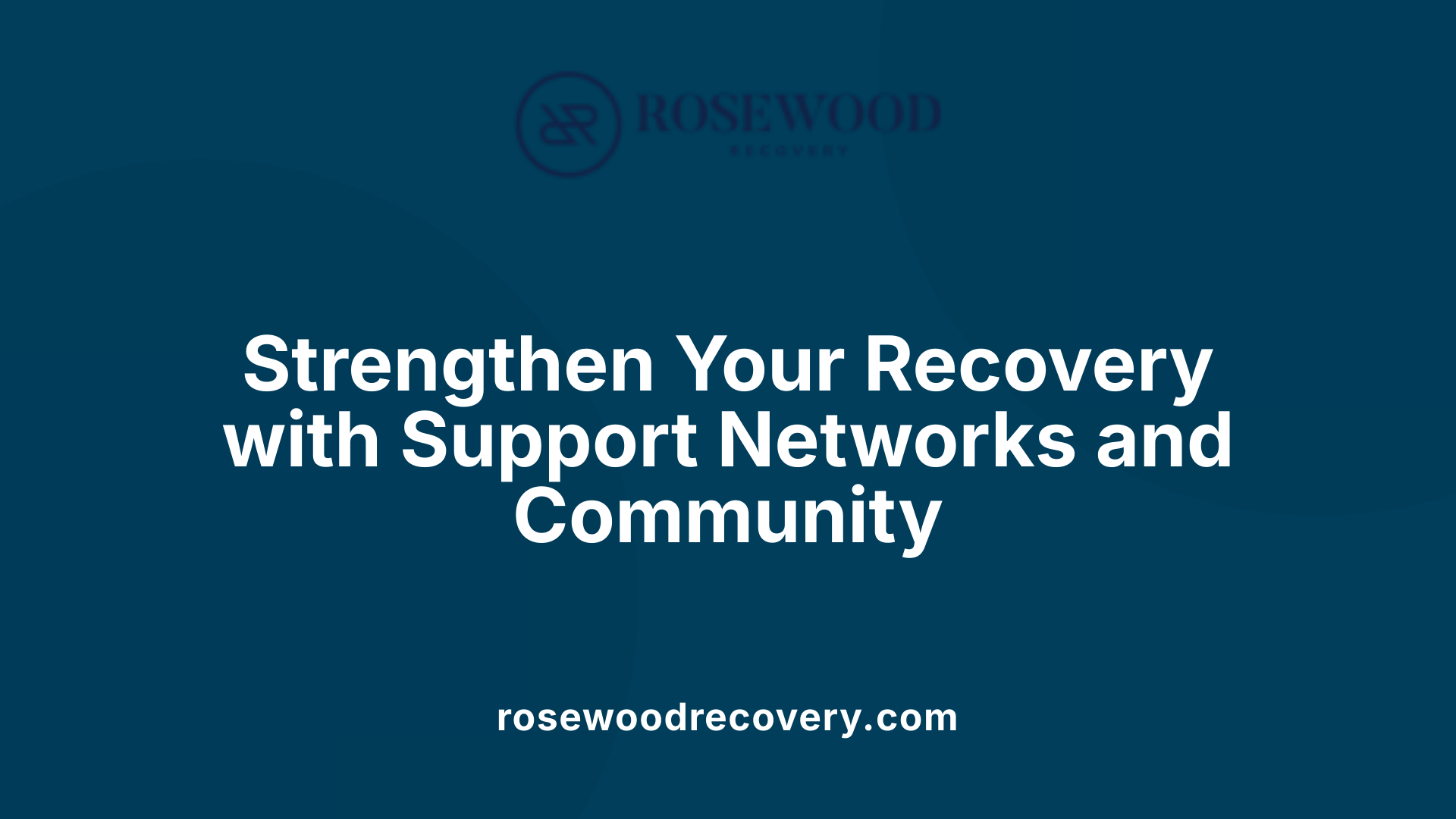 Strengthen Your Recovery with Support Networks and Community