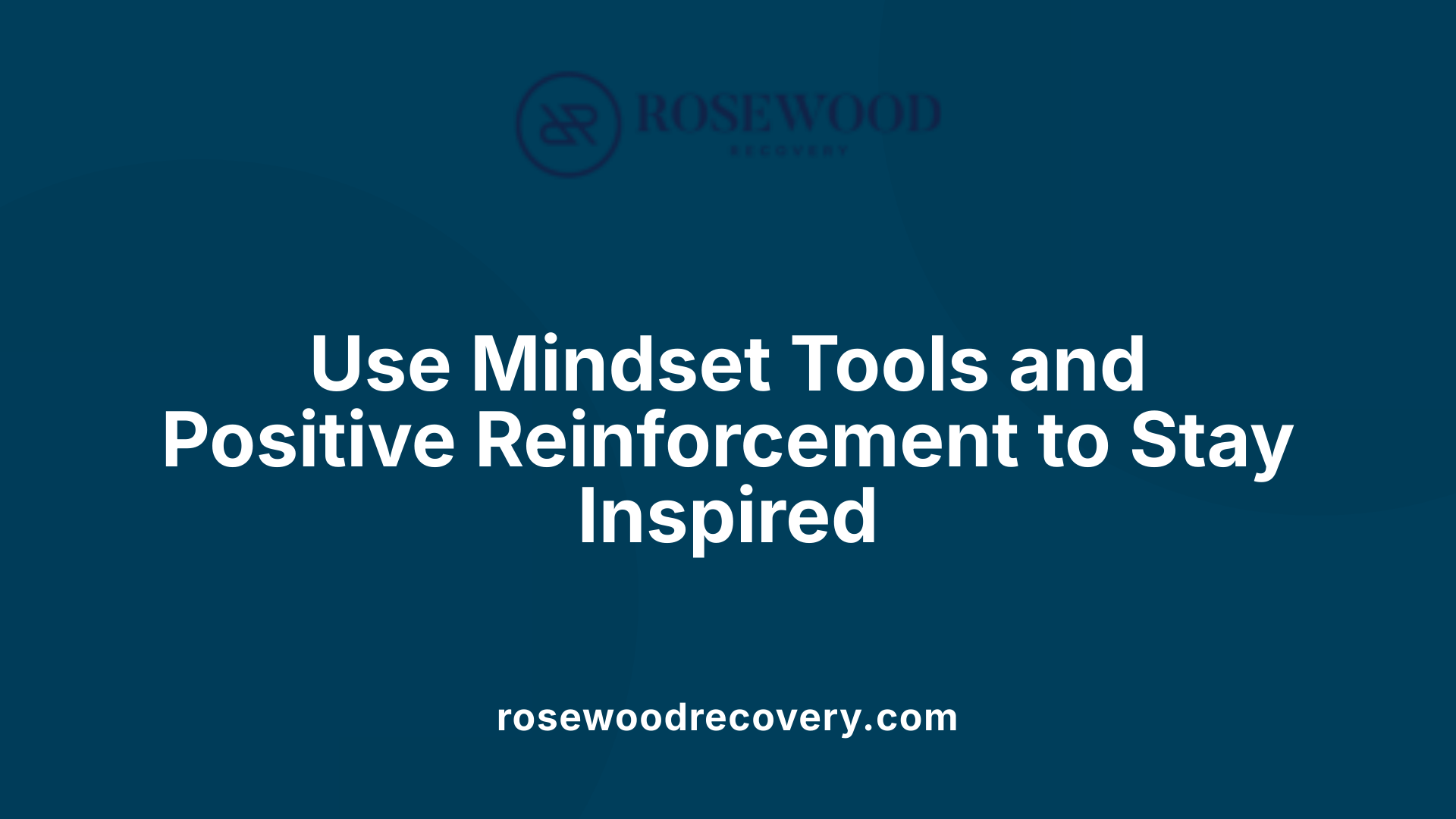 Use Mindset Tools and Positive Reinforcement to Stay Inspired
