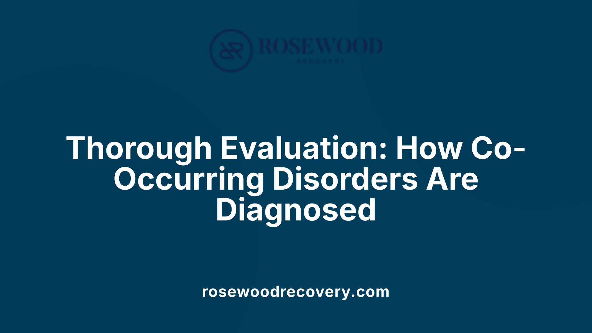Thorough Evaluation: How Co-Occurring Disorders Are Diagnosed