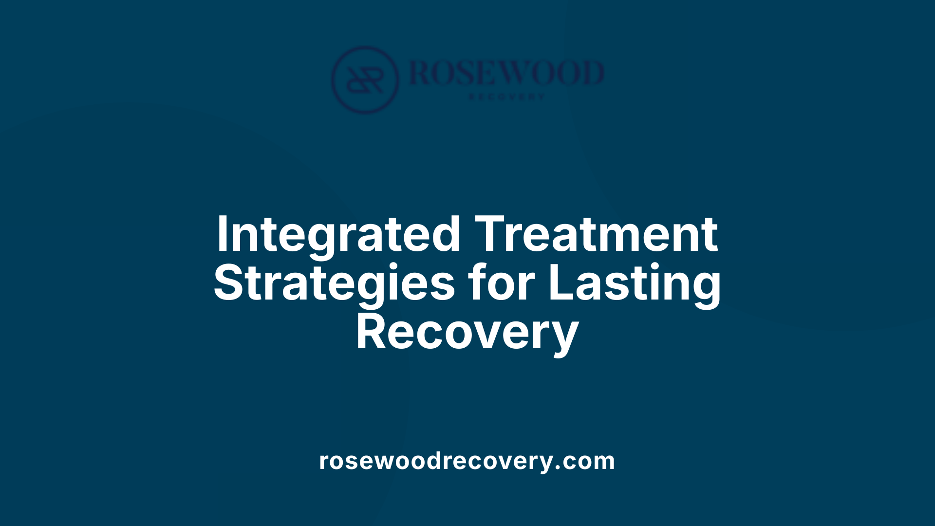 Integrated Treatment Strategies for Lasting Recovery