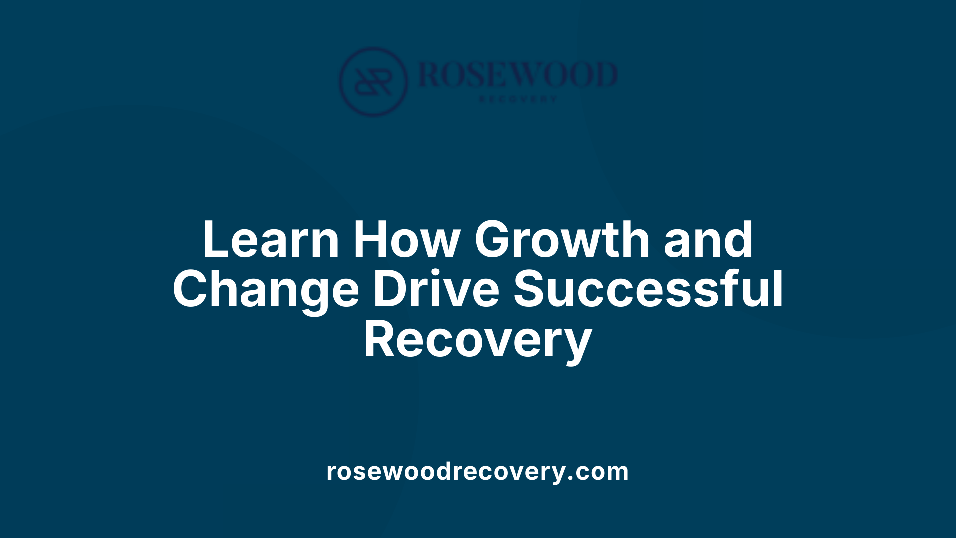 Learn How Growth and Change Drive Successful Recovery