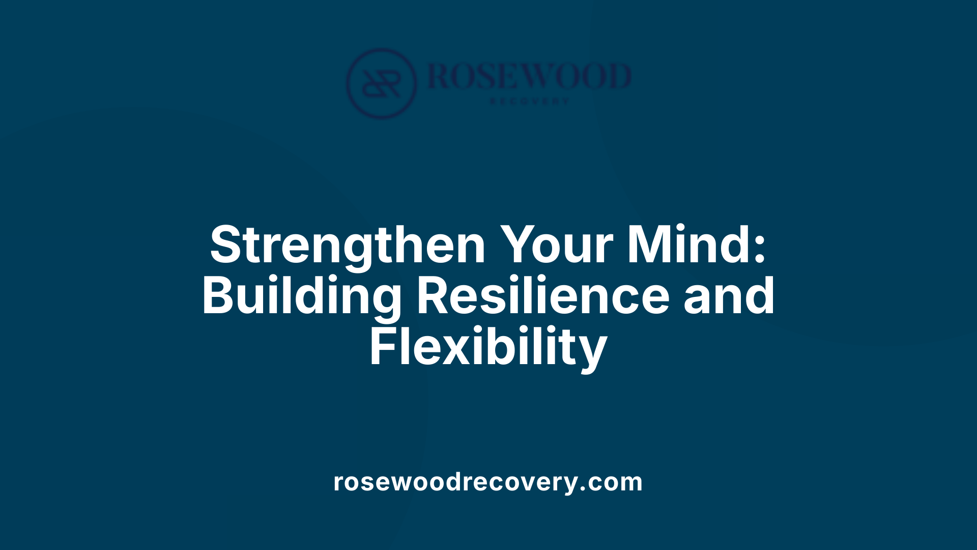 Strengthen Your Mind: Building Resilience and Flexibility