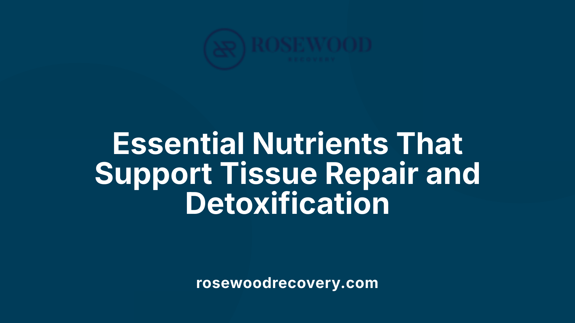 Essential Nutrients That Support Tissue Repair and Detoxification