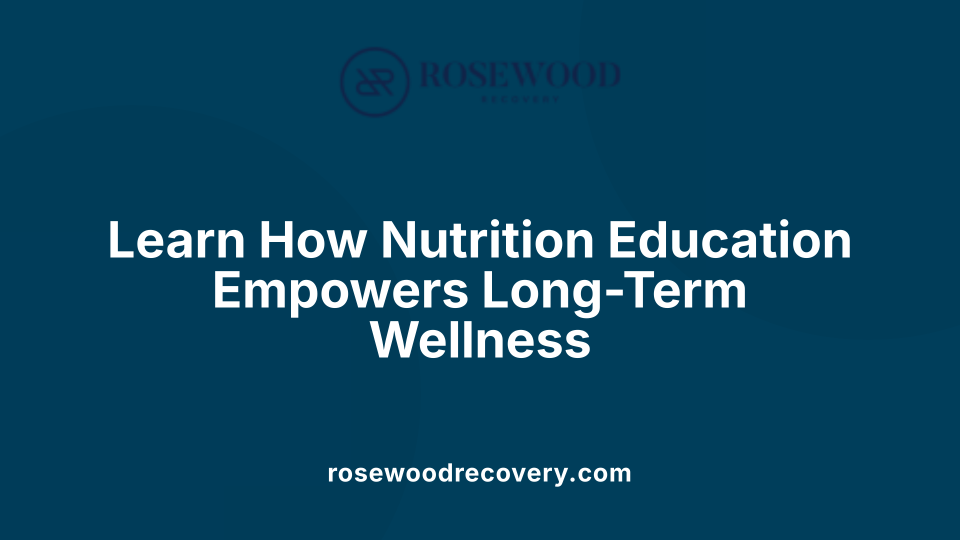 Learn How Nutrition Education Empowers Long-Term Wellness