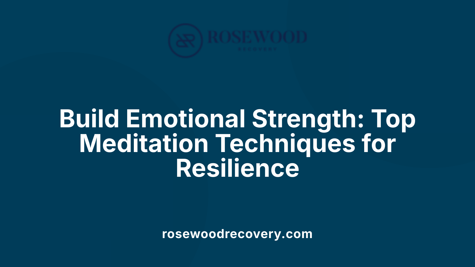 Build Emotional Strength: Top Meditation Techniques for Resilience