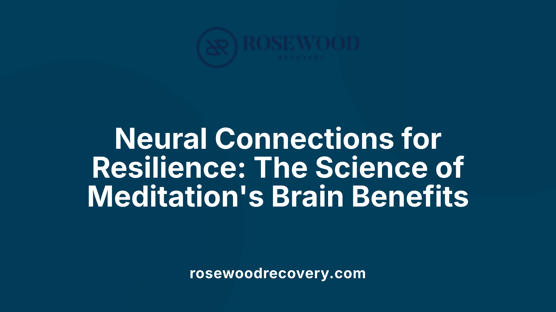 Neural Connections for Resilience: The Science of Meditation's Brain Benefits