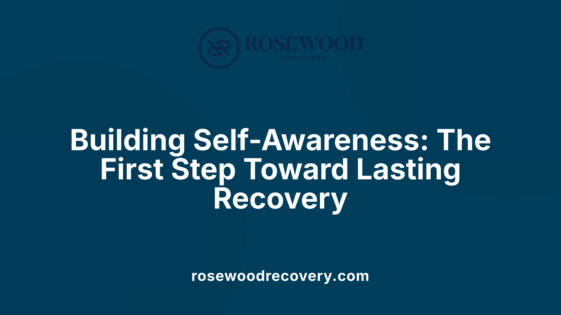 Building Self-Awareness: The First Step Toward Lasting Recovery