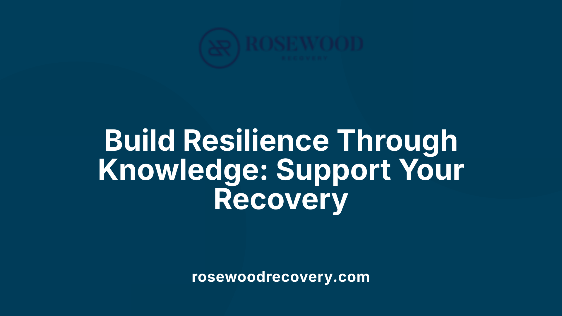 Build Resilience Through Knowledge: Support Your Recovery