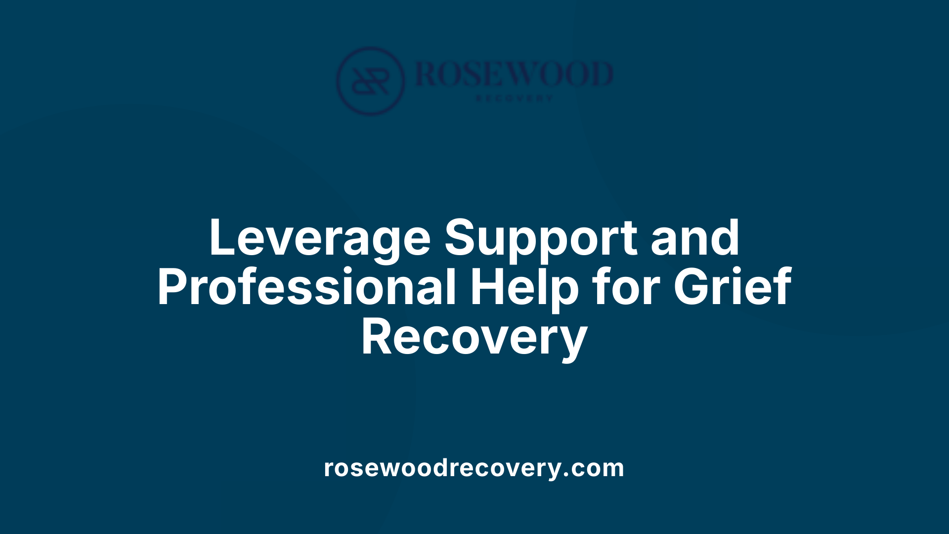Leverage Support and Professional Help for Grief Recovery