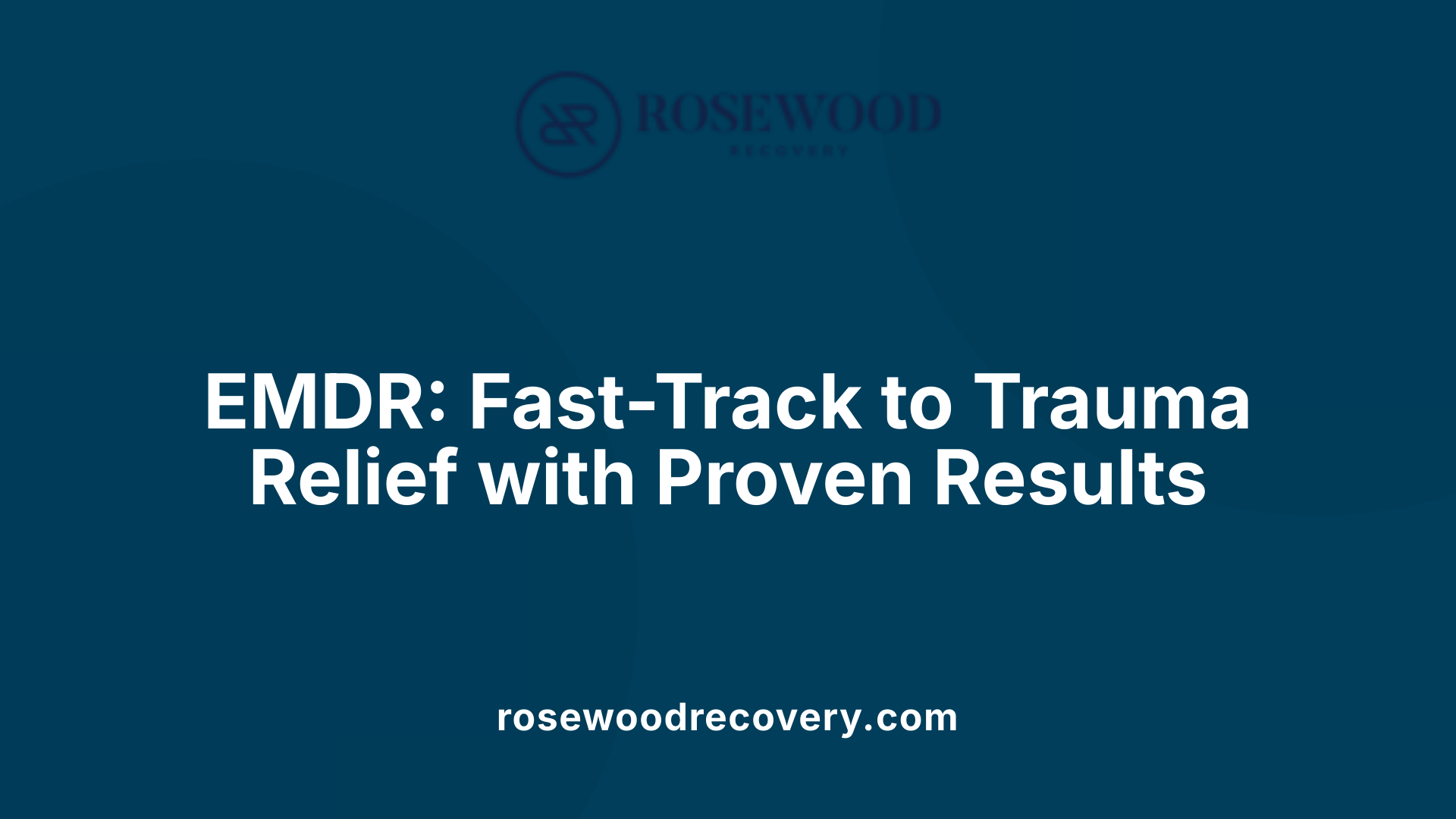 EMDR: Fast-Track to Trauma Relief with Proven Results