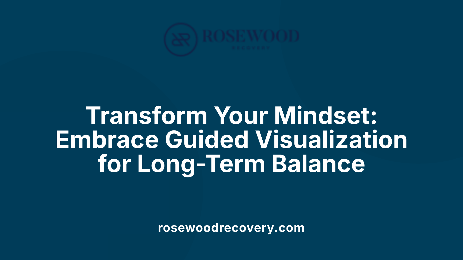 Transform Your Mindset: Embrace Guided Visualization for Long-Term Balance