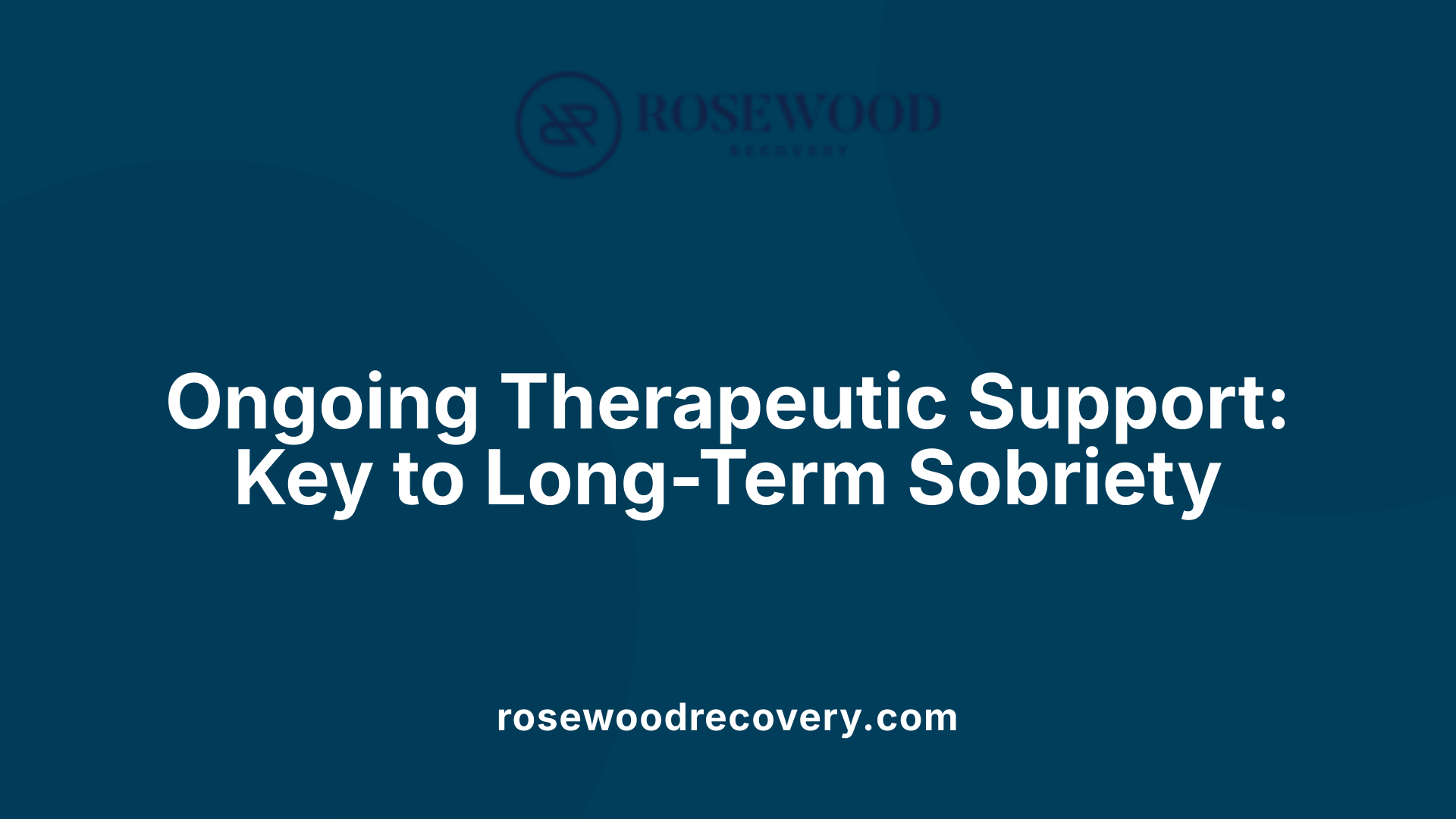 Ongoing Therapeutic Support: Key to Long-Term Sobriety