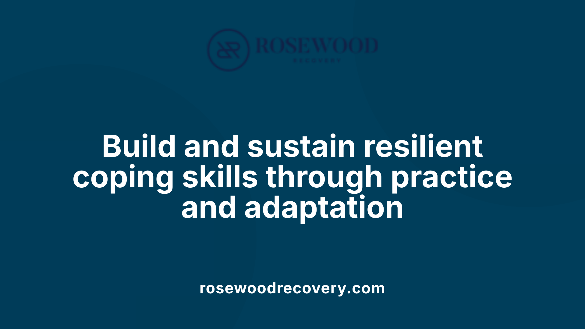 Build and sustain resilient coping skills through practice and adaptation