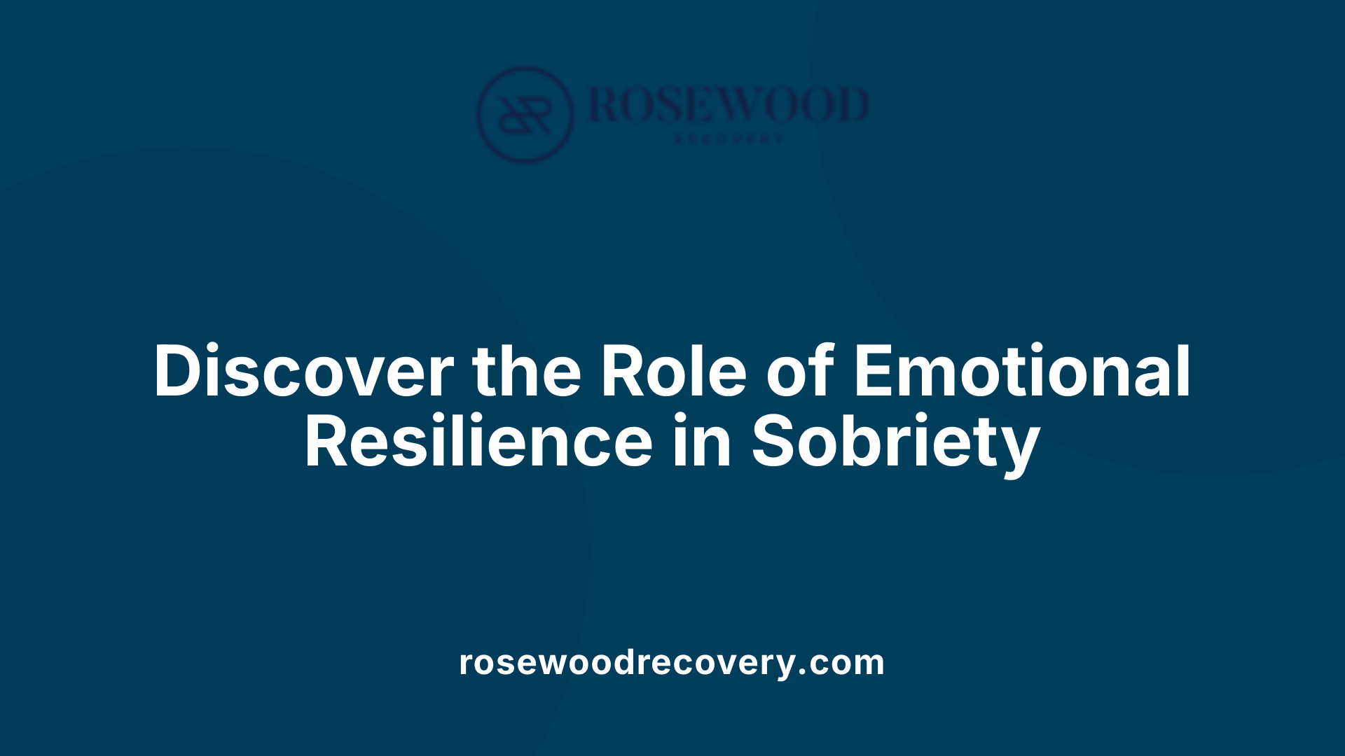 Discover the Role of Emotional Resilience in Sobriety