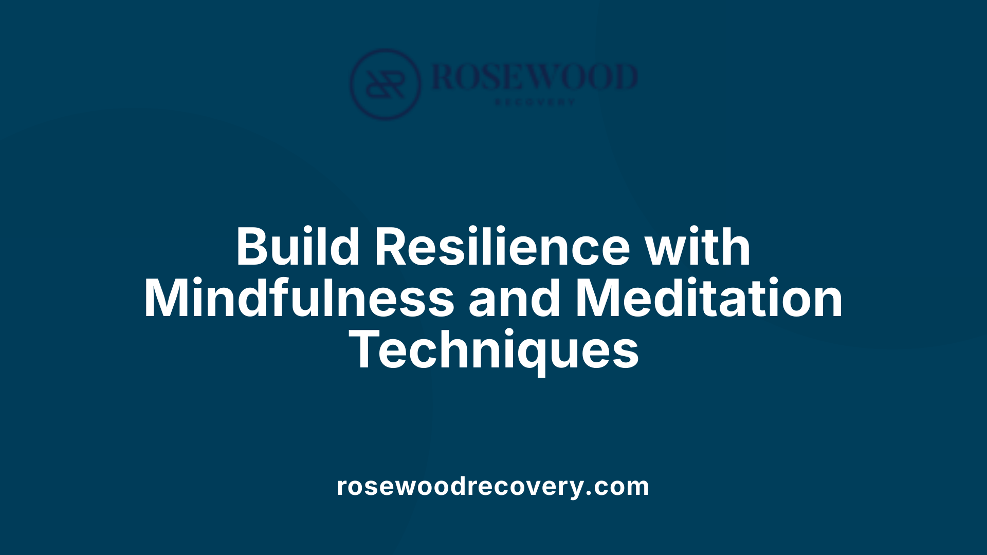 Build Resilience with Mindfulness and Meditation Techniques