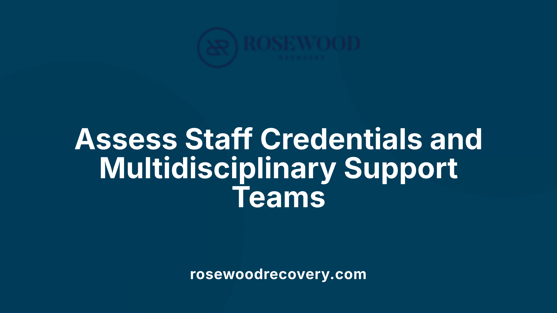 Assess Staff Credentials and Multidisciplinary Support Teams