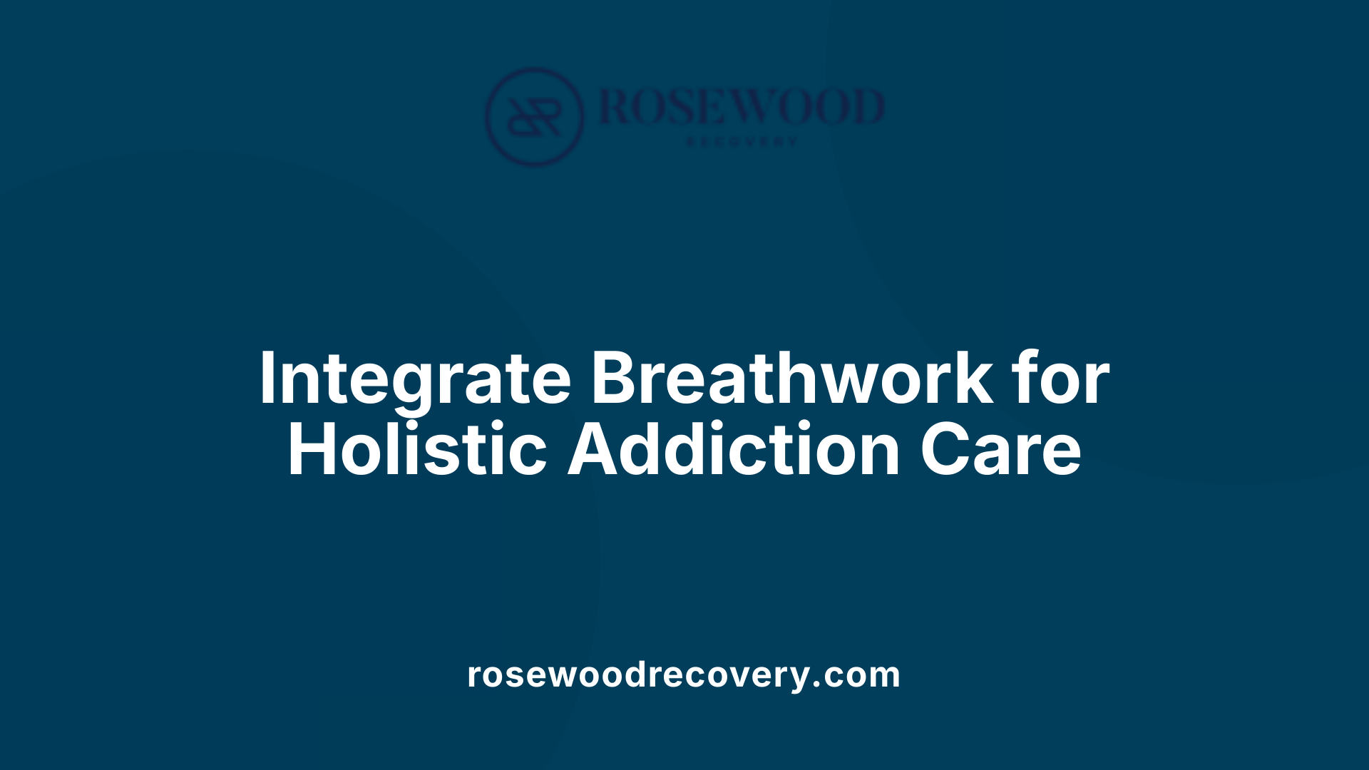 Integrate Breathwork for Holistic Addiction Care