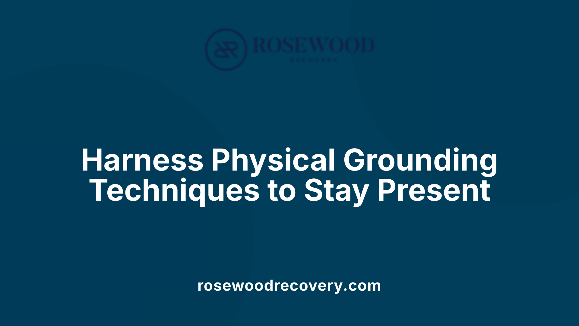 Harness Physical Grounding Techniques to Stay Present