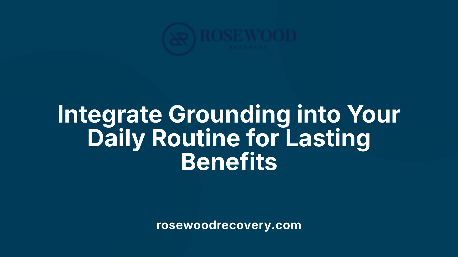 Integrate Grounding into Your Daily Routine for Lasting Benefits