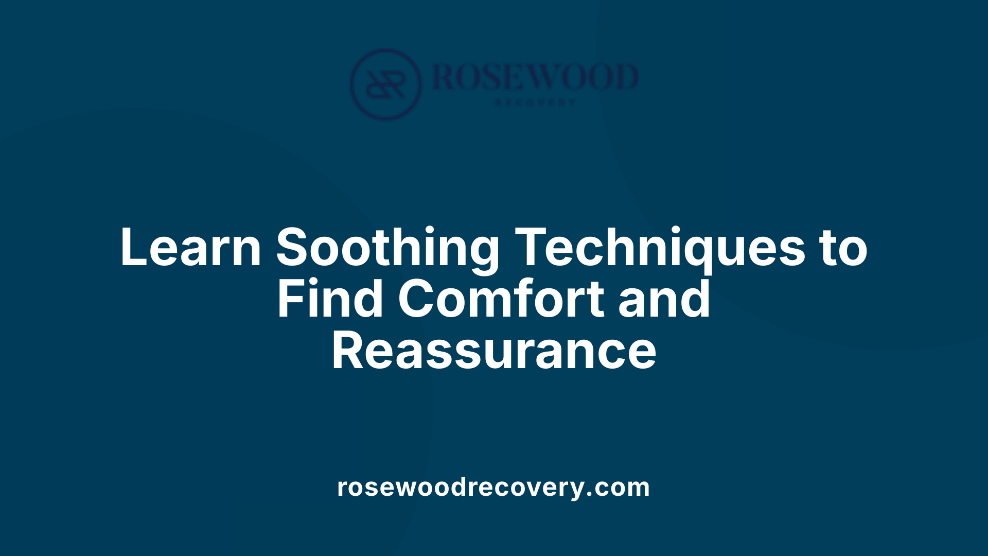 Learn Soothing Techniques to Find Comfort and Reassurance