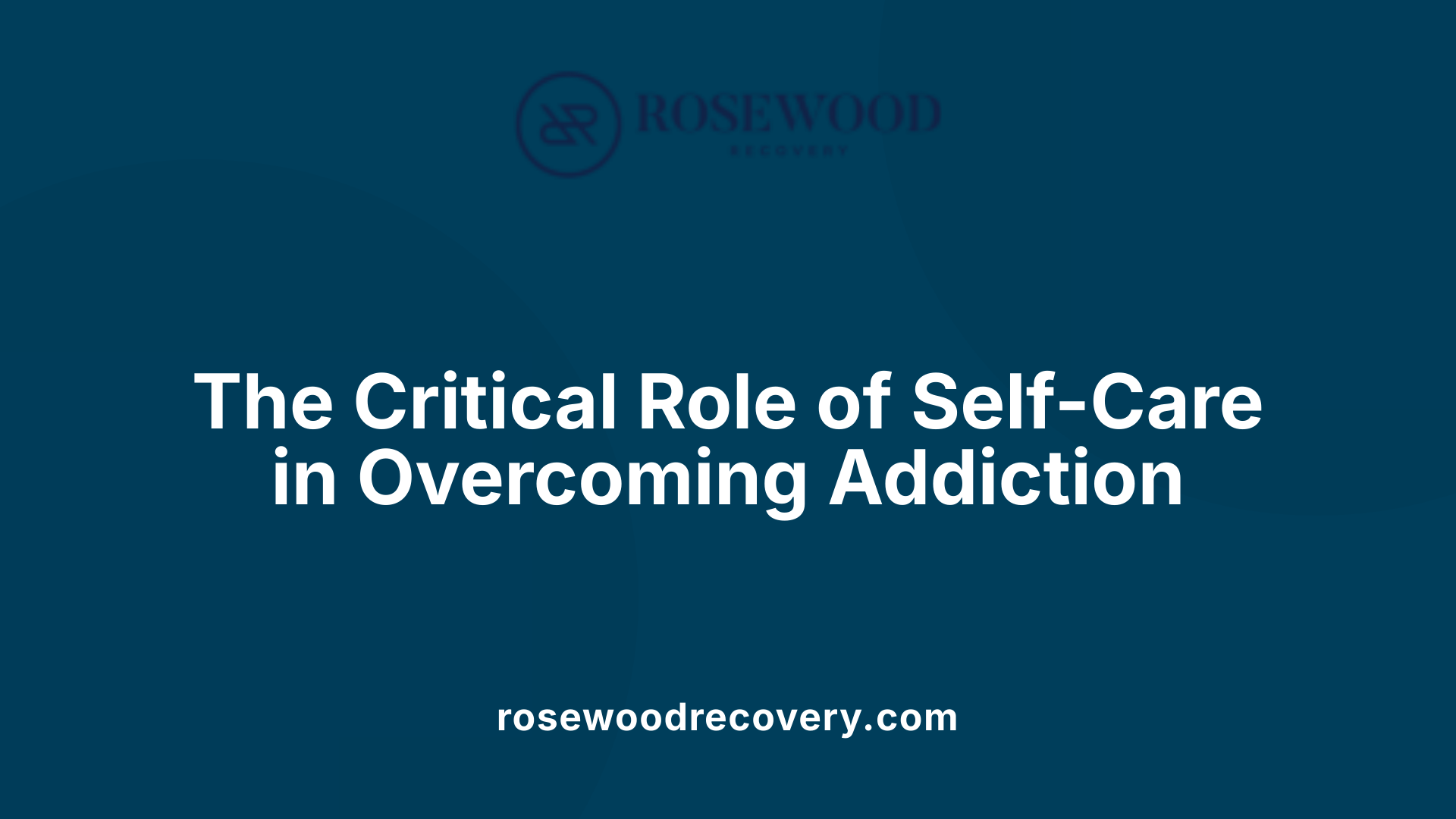 The Critical Role of Self-Care in Overcoming Addiction