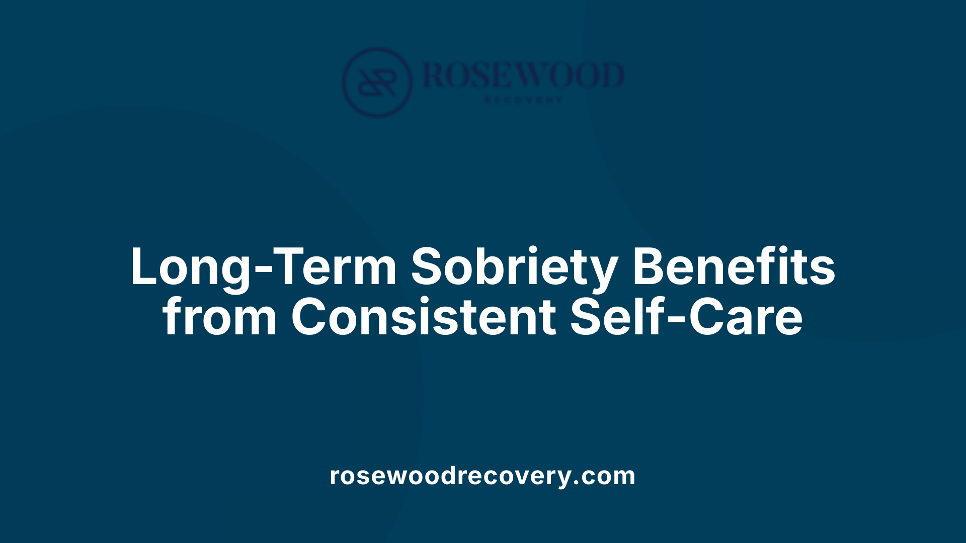 Long-Term Sobriety Benefits from Consistent Self-Care