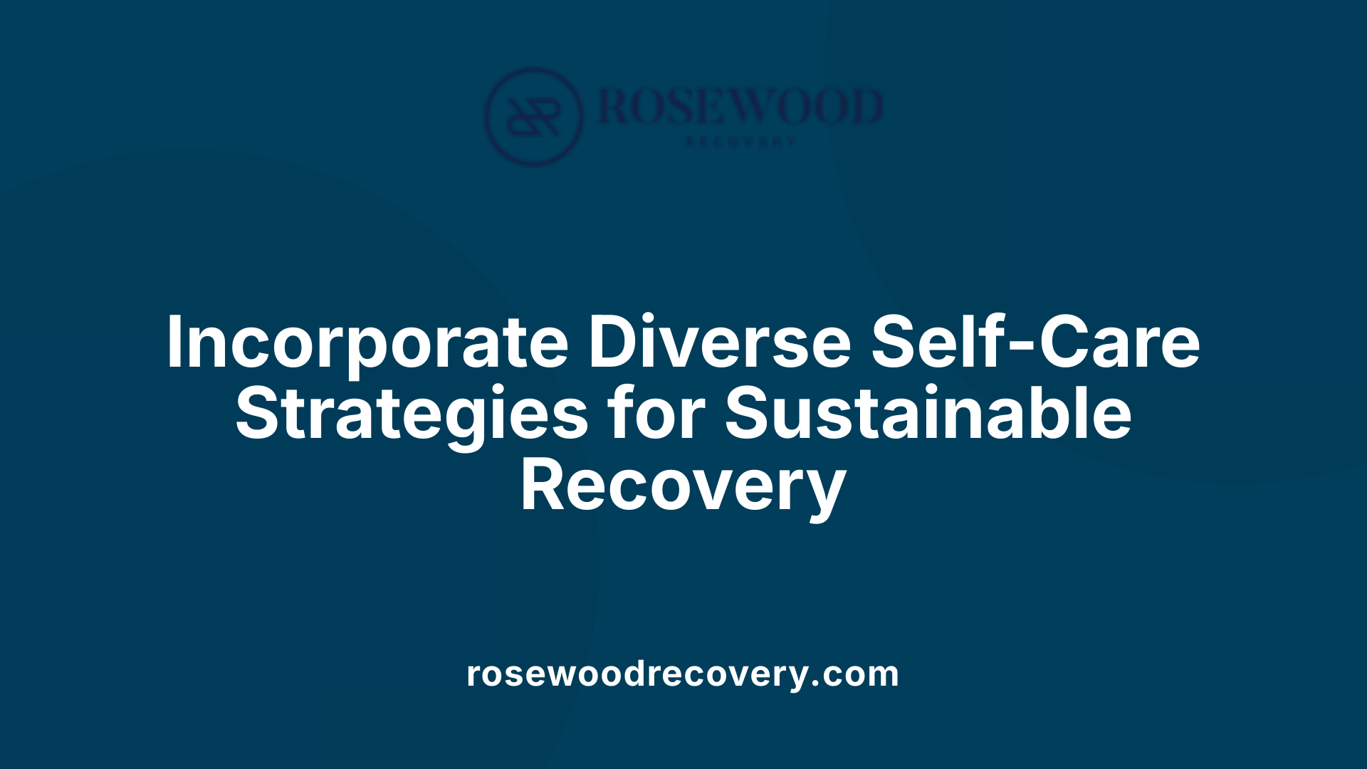 Incorporate Diverse Self-Care Strategies for Sustainable Recovery