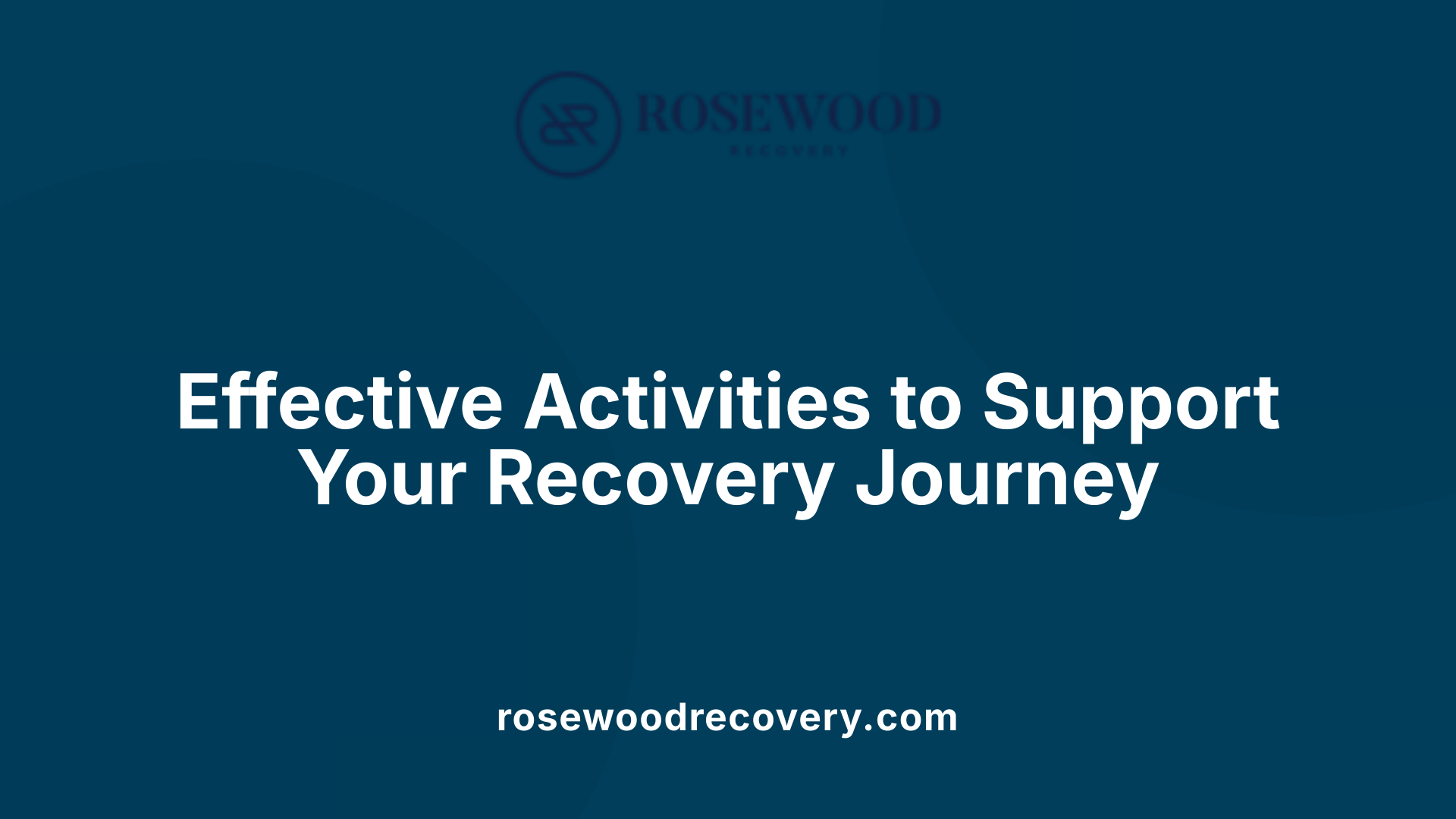 Effective Activities to Support Your Recovery Journey