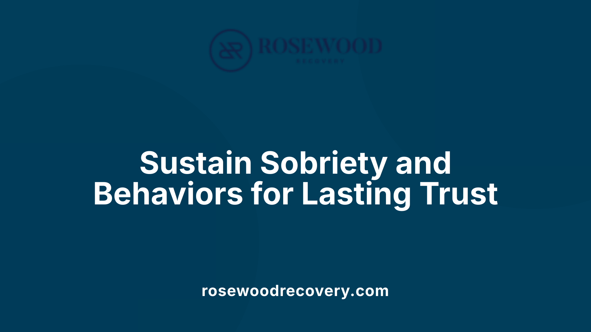 Sustain Sobriety and Behaviors for Lasting Trust