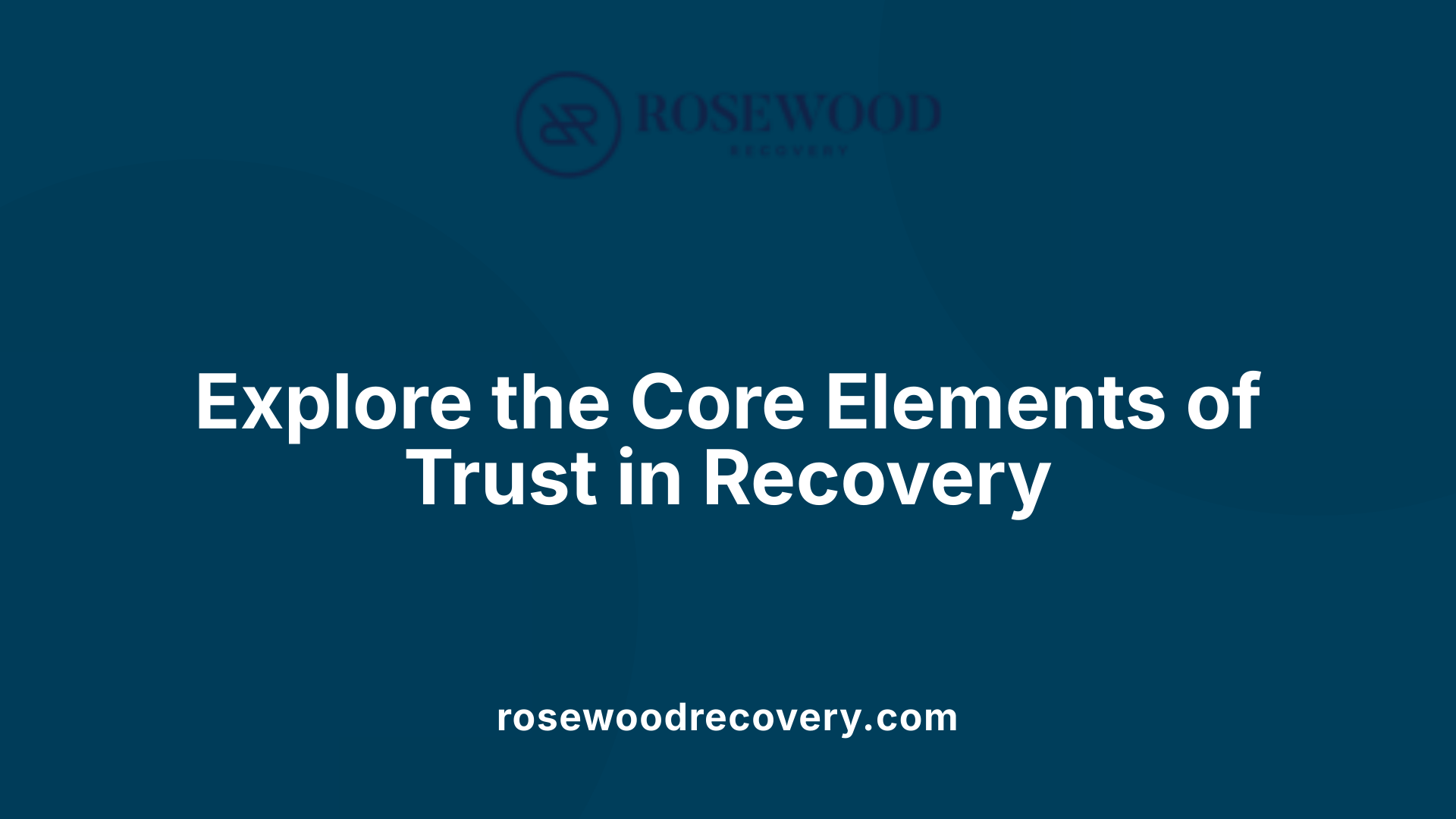 Explore the Core Elements of Trust in Recovery