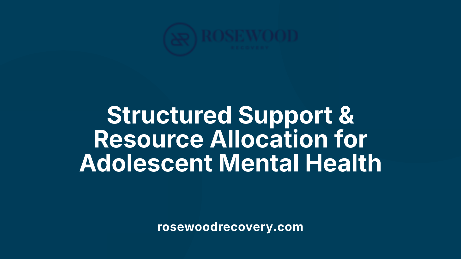Structured Support &amp; Resource Allocation for Adolescent Mental Health