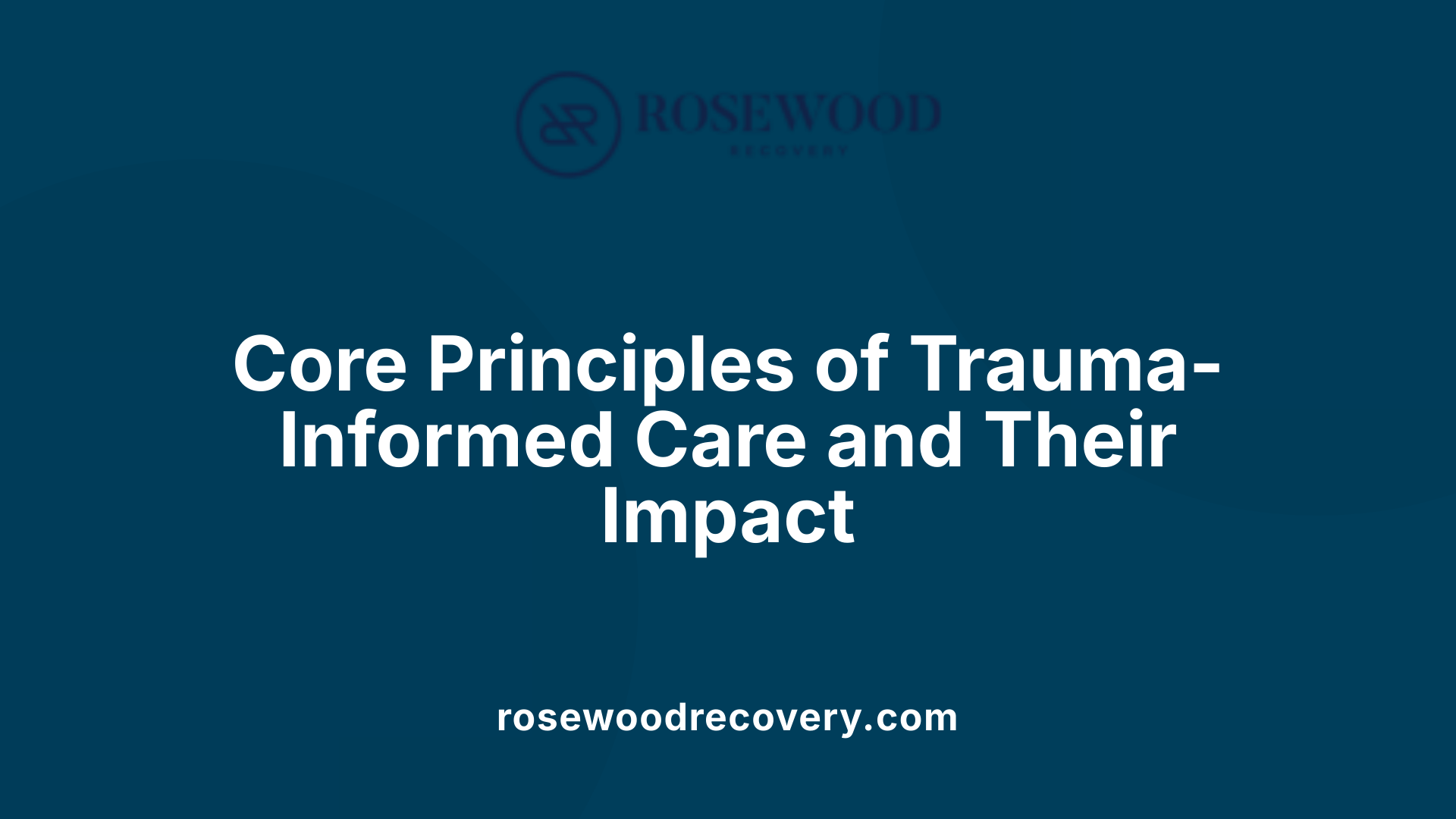 Core Principles of Trauma-Informed Care and Their Impact