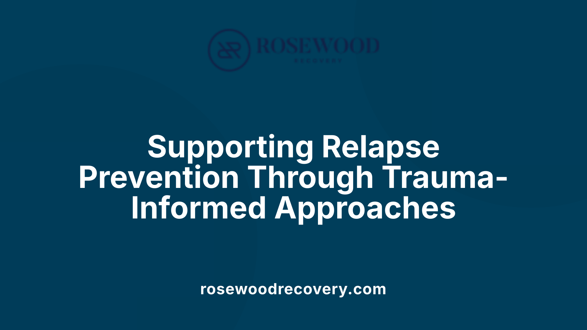 Supporting Relapse Prevention Through Trauma-Informed Approaches