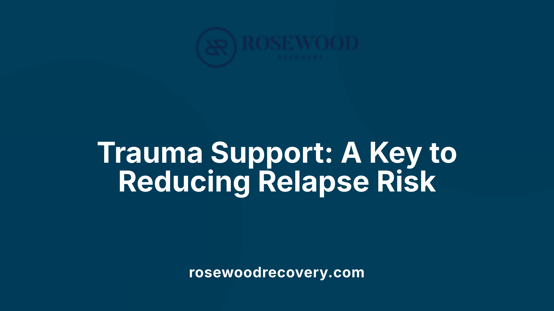 Trauma Support: A Key to Reducing Relapse Risk