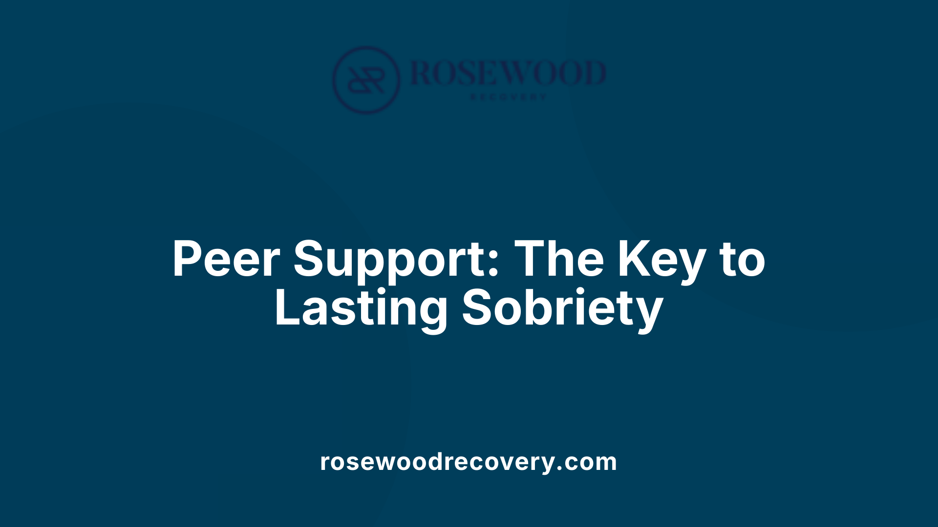 Peer Support: The Key to Lasting Sobriety