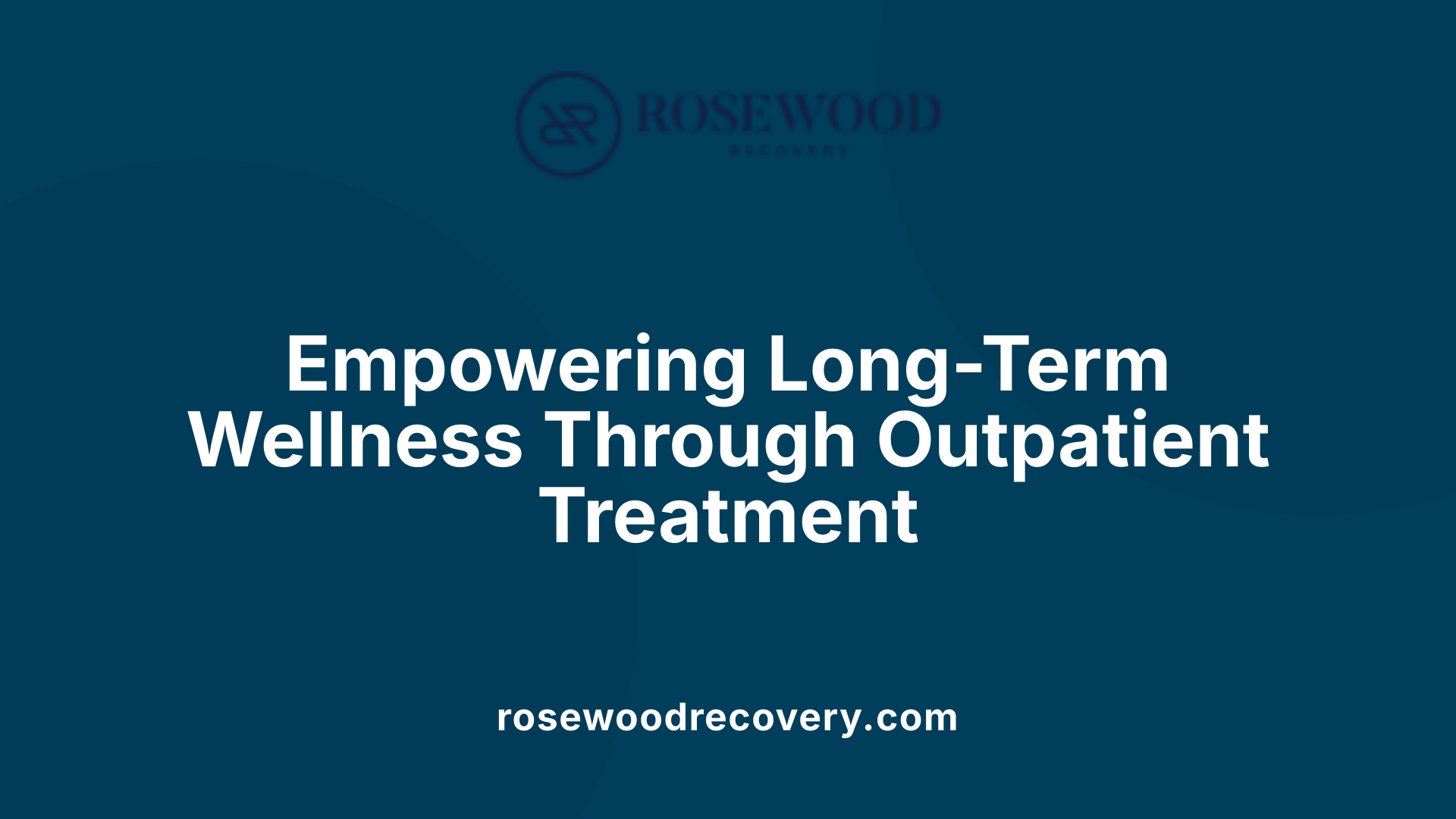 Empowering Long-Term Wellness Through Outpatient Treatment