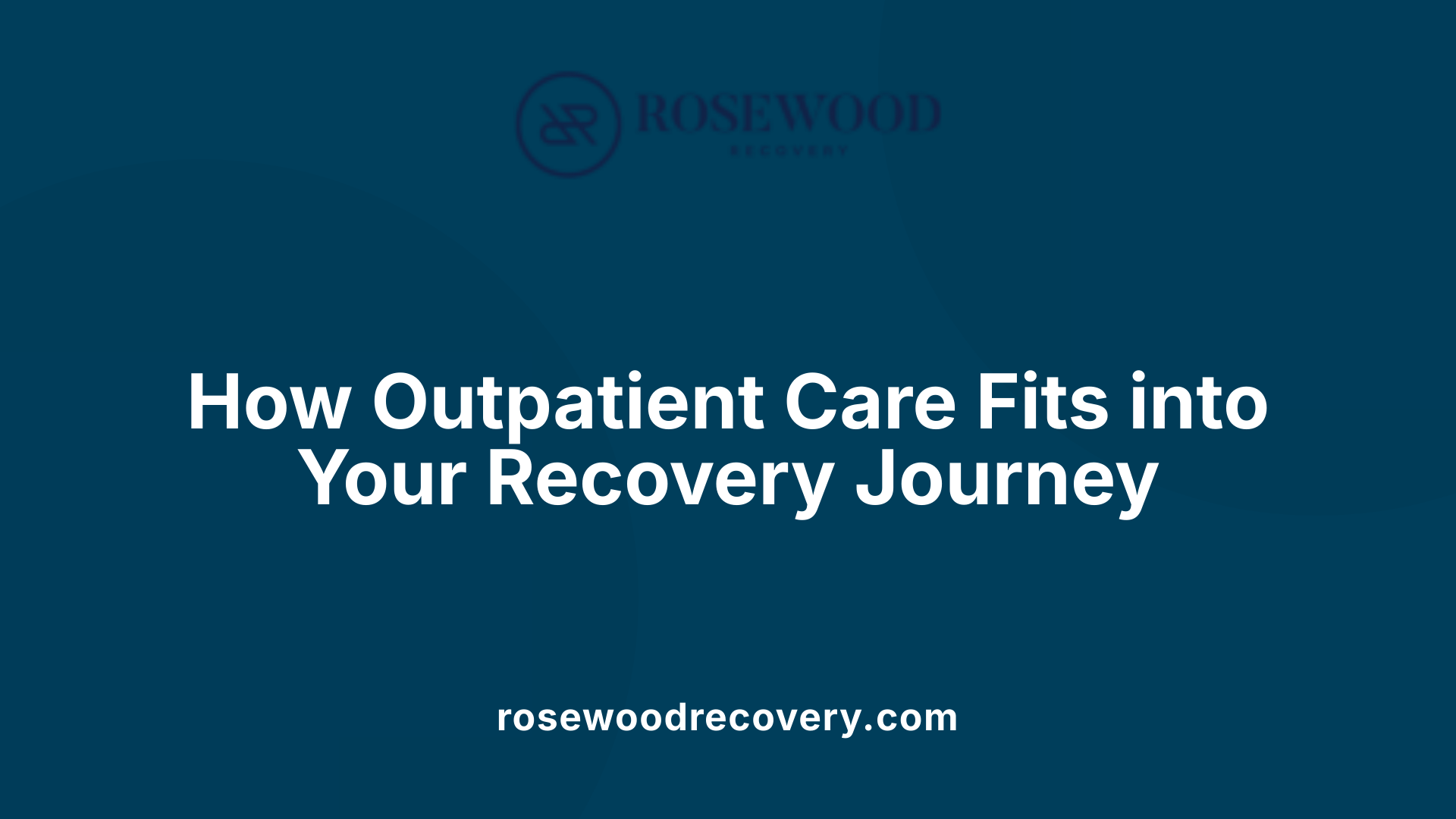 How Outpatient Care Fits into Your Recovery Journey