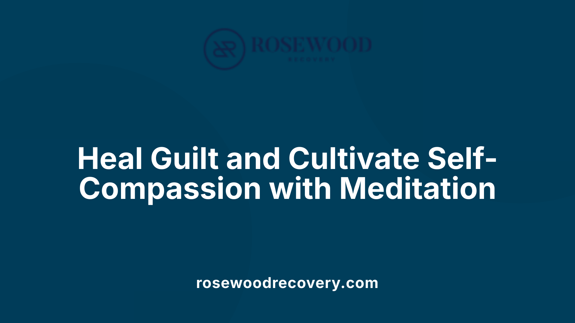 Heal Guilt and Cultivate Self-Compassion with Meditation