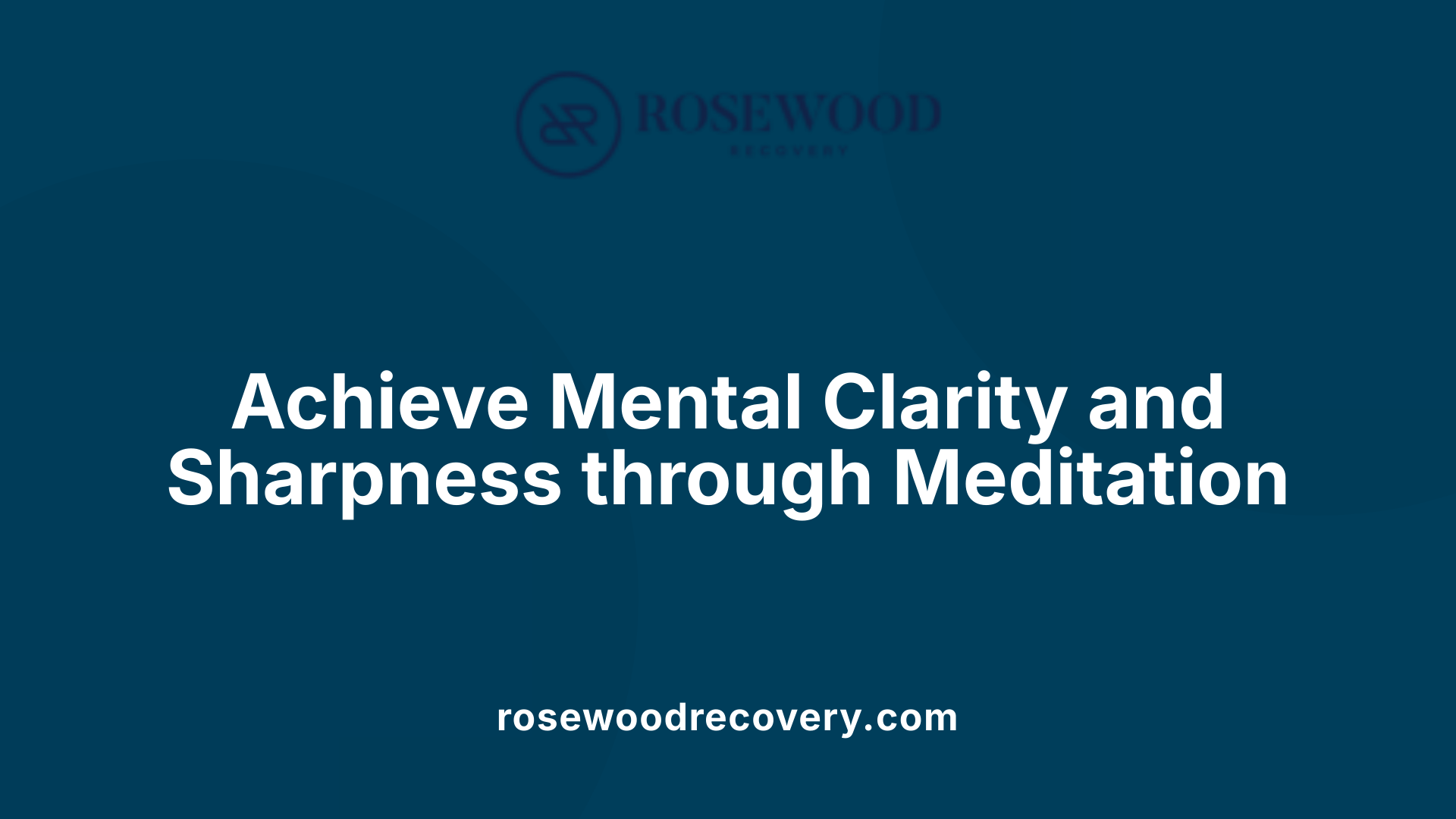 Achieve Mental Clarity and Sharpness through Meditation