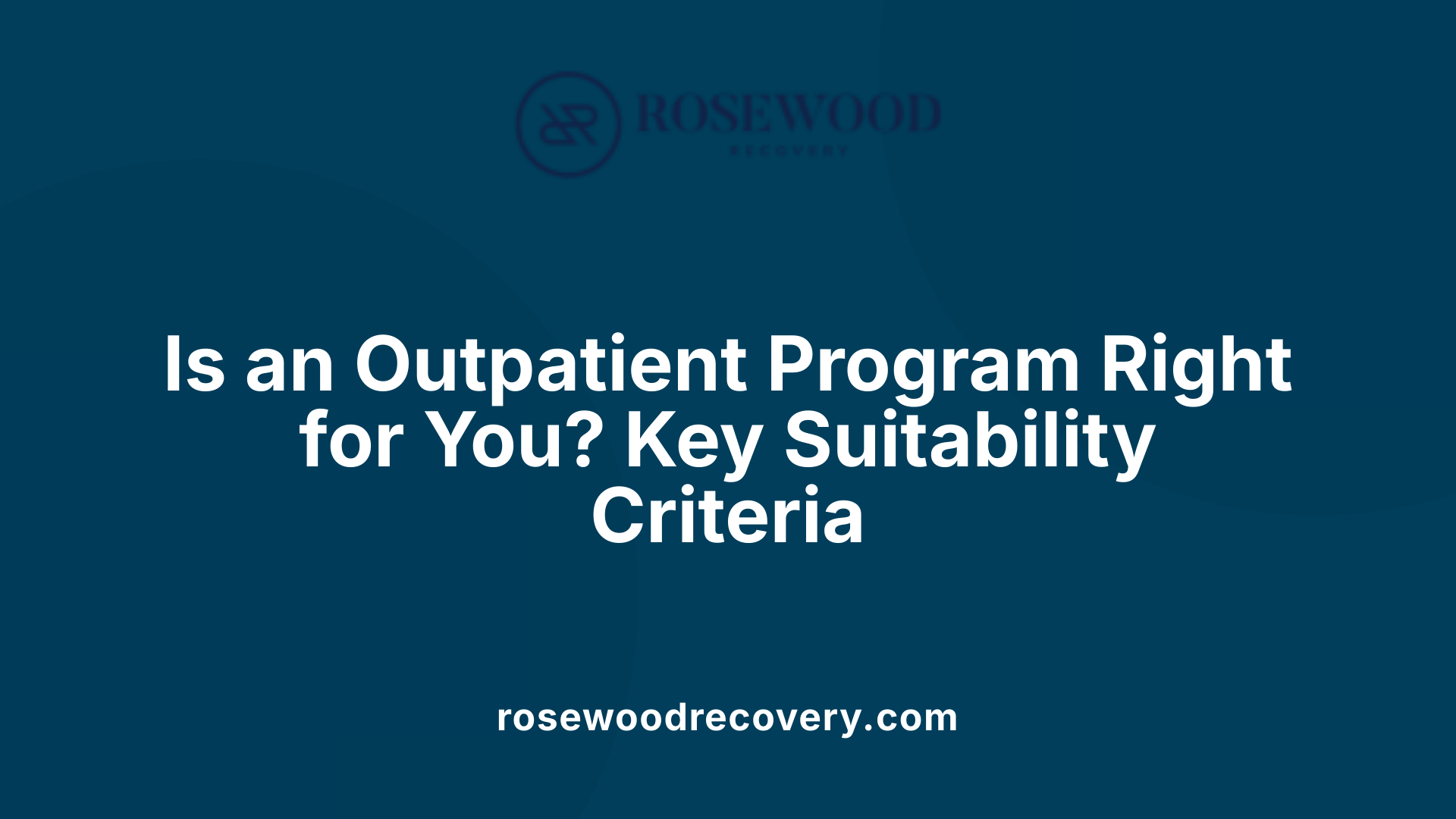 Is an Outpatient Program Right for You? Key Suitability Criteria